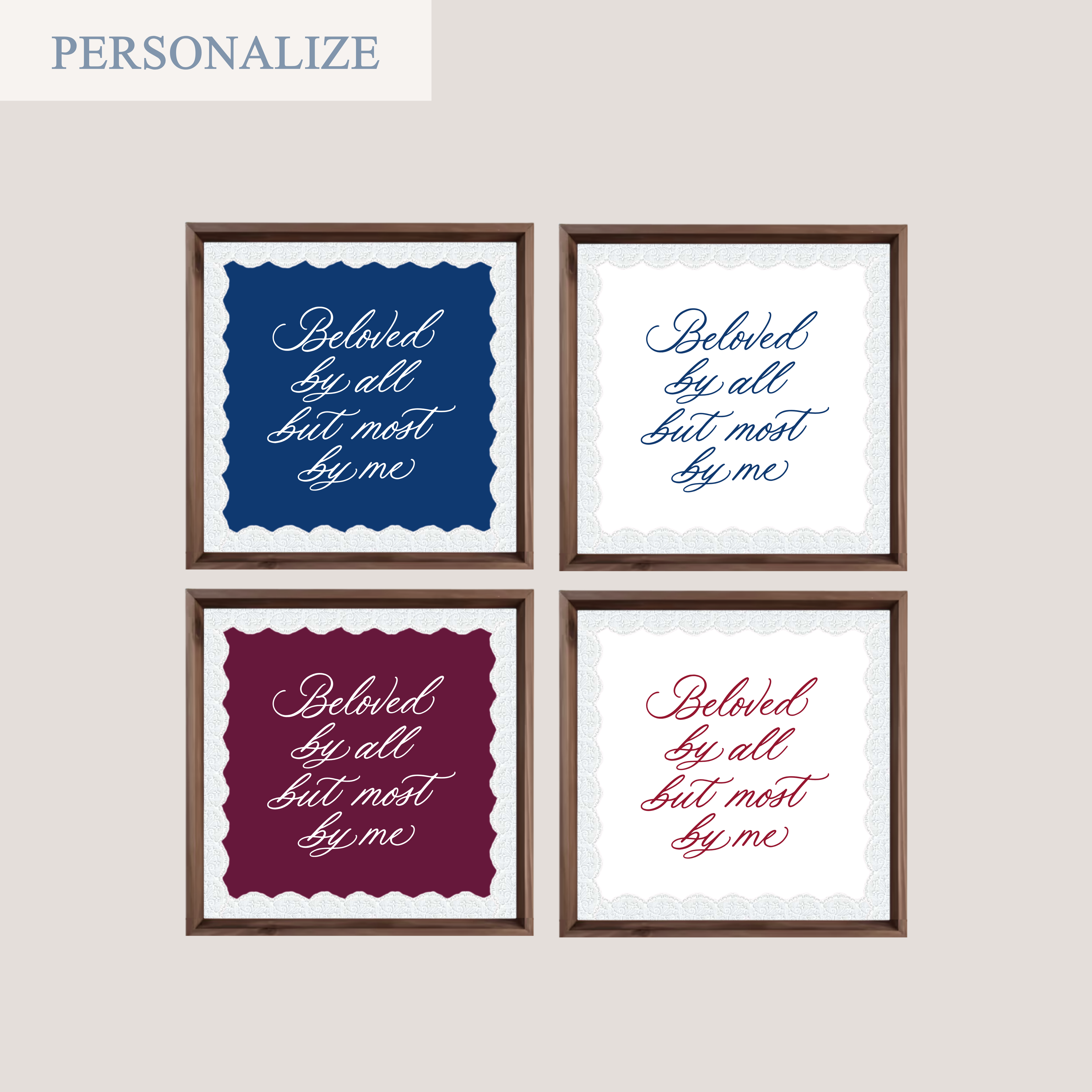 'BELOVED BY ALL BUT MOST BY ME' (SQUARE FRAME)