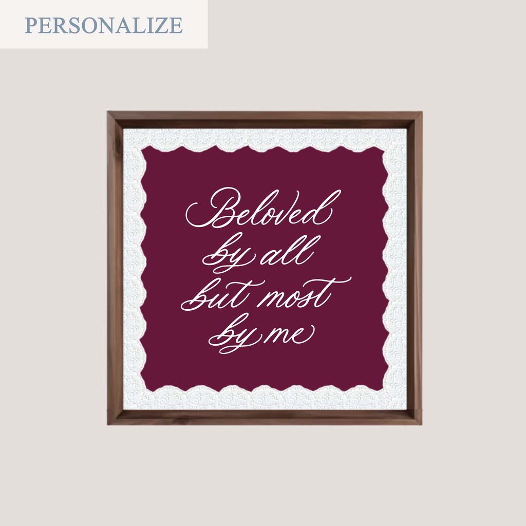 'BELOVED BY ALL BUT MOST BY ME' (SQUARE FRAME)